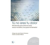 Tú No Eres Tu Dolor: Mindfulness Para Aliviar El Dolor, Reducir El Estrés Y Recuperar El Bienestar