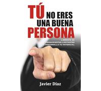 Tú no eres una buena persona: Libérate de pensamientos limitantes y desarrolla tu potencial