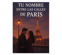 TU NOMBRE ENTRE LAS CALLES DE PARÍS: Una historia de amor, memoria y ciudades que nunca se olvidan