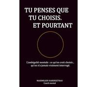 TU PENSES QUE TU CHOISIS. ET POURTANT: L’ambiguïté mentale : ce qu’on croit choisir… qu’on n’a jamais vraiment interrogé.