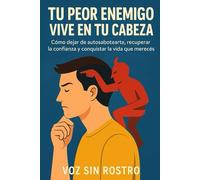 Tu Peor Enemigo Vive en Tu Cabeza: Cómo dejar de autosabotearte, recuperar la confianza y conquistar la vida que merecés