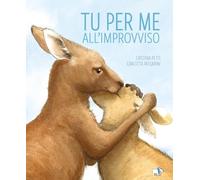 Tu per me all'improvviso. Ediz. a colori (Comunicazione e sentimenti)