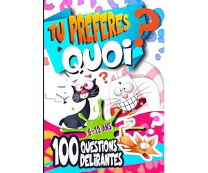 Tu préfères quoi ?: "Tu préfères quoi ?" : Hilarant, drôle, idiot, facile, difficile et stimulant ! Un livre de 100 dilemmes loufoques et drôles pour les enfants de 6-12 ans et +, garçons et filles!