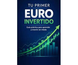 Tu Primer EURO Invertido: Guía práctica para aprender a invertir sin miedo