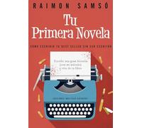 Tu Primera Novela: Como escribir tu Best Seller sin ser escritor (Escribe tu propio libro)