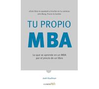 Tu Propio MBA / The Personal MBA: Lo que se aprende en un MBA por el precio de un libro