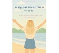 Tu realidad está esperando por ti: Activa tu energía, eleva tu frecuencia y crea la vida que mereces
