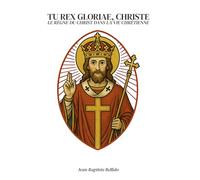 Tu Rex gloriae, Christe: Le règne du Christ dans la vie chrétienne