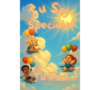 Tu Sei Speciale!: Trasforma la tua visione in realtà: Un viaggio motivazionale per risvegliare il tuo potenziale nascosto, alimentare la tua autostima e realizzare ogni tuo desiderio.