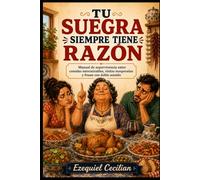 TU SUEGRA SIEMPRE TIENE RAZÓN: Manual de supervivencia entre comidas interminables, visitas inesperadas y frases con doble sentido