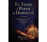 Tú tienes el poder de despertar: El camino hacia el amor, la felicidad y tu paz interior