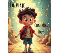 Tu Viaje Comienza Hoy: Un Libro Inspirador para Niños sobre Sueños, Confianza y Éxito: Tú Puedes con Todo: Un Libro Motivador para Niños sobre ... para Niños sobre Confianza, Sueños y Éxito
