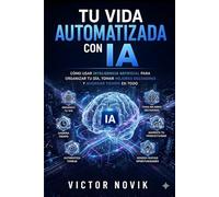 Tu Vida Automatizada con IA: Cómo usar inteligencia artificial para organizar tu día, tomar mejores decisiones y ahorrar tiempo en todo