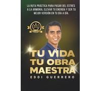 Tu Vida, Tu Obra Maestra: La ruta práctica para pasar del estrés a la armonía, elevar tu energía y ser tu mejor versión en tu día a día