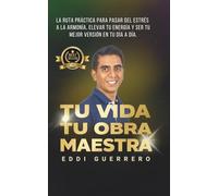 Tu Vida, Tu Obra Maestra: La ruta práctica para pasar del estrés a la armonía, elevar tu energía y ser tu mejor versión en tu día a día