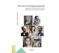 TÚ VIVES EN MI PENSAMIENTO: imágenes de la historia de Puerto Rico restauradas con inteligencia artificial