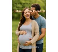 "Tu Voz, Su Mundo: La Magia de la Estimulación Prenatal": Guía práctica para fortalecer la conexión emocional, sensorial y afectiva entre mamá, papá y bebé durante el embarazo.