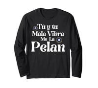 Tu y Tu Mala Vibra Me La Pelan Mexicans Badass Chingona Long Sleeve T-Shirt