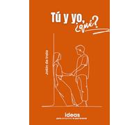 Tú y yo, ¿qué?: Ideas para encontrar lo que buscas: 1 (Enamoramiento, amor y sexualidad)