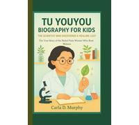 TU YOUYOU BIOGRAPHY FOR KIDS: THE SCIENTIST WHO DISCOVERED A HEALING LEAF The True Story of the Nobel Prize Winner Who Beat Malaria