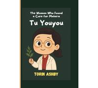 Tu Youyou Biography For kids: The Woman Who Found a Cure for Malaria (Science Heroes: Amazing Kids’ Biographies)