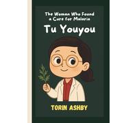 Tu Youyou Biography For kids: The Woman Who Found a Cure for Malaria (Science Heroes: Amazing Kids’ Biographies)