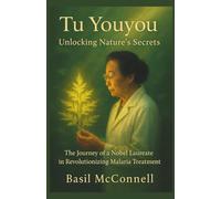 TU YOUYOU: UNLOCKING NATURE’S SECRETS: The Journey of a Nobel Laureate in Revolutionizing Malaria Treatment