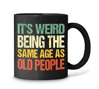 Tuantuyetvoi Retro it's Weird Being The Same Age As Old People Sarcastic T-Shirt Black Coffee Mug 11oz