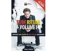 Tube Ritual Volume I: Jumpstart Your Journey To 5000 YouTube Subscribers!