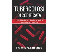 Tubercolosi Decodificata: La Storia Dietro La Nostra Crisi Di Infezione Più Mortale