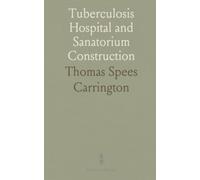 Tuberculosis Hospital and Sanatorium Construction: Written for the National Association for the Study and Prevention of Tuberculosis