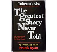 Tuberculosis: The Greatest Story Never Told - The Search for the Cure and the New Global Threat