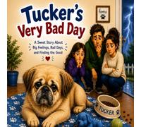 Tucker’s Very Bad Day: A Sweet Story About Big Feelings, Bad Days, and Finding the Good