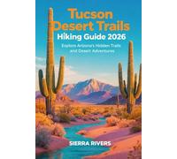 TUCSON DESERT TRAILS HIKING GUIDE 2026: Explore Arizona’s Hidden Trails and Desert Adventures: 93 (WanderPeak Adventure Guides)