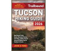 Tucson Hiking Guide 2026: Best Desert Trails, Scenic Mountain Routes, Trail Maps, Hidden Gems & Seasonal Hiking Tips for Southern Arizona