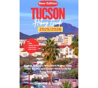 Tucson Hiking Guide 2026: Explore Arizona’s Wild Heart: Hidden Trails, Local Secrets, and Desert Adventures for Every Explorer