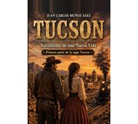 TUCSON: NACIMIENTO De Una Nueva Vida (Primera Parte De La Saga Tucson)