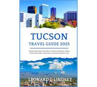 Tucson Travel Guide 2025: Exploring the Desert Wonders, Cultural Landmarks, Hiking Trails, and Outdoor Adventures of Arizona's Historic City.