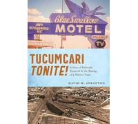 Tucumcari Tonite!: A Story of Railroads, Route 66, and the Waning of a Western Town