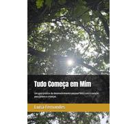 Tudo Começa em Mim: Um guia prático de desenvolvimento pessoal feito com o coração para jovens e crianças