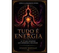 Tudo é Energia: As 12 Leis Invisiveis que Governam a Realidade