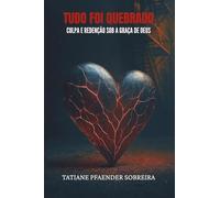 TUDO FOI QUEBRADO: Culpa e Redenção Sob a Graça de Deus