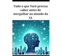 Tudo o que Você precisa saber antes de mergulhar no mundo da IA