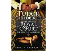 Tudor Childbirth in the Royal Court: The Midwives and Mothers