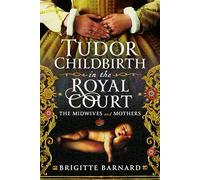 Tudor Childbirth in the Royal Court: The Midwives and Mothers