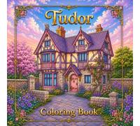 Tudor Coloring Book: An Adult Coloring Book Filled With Beautiful Tudor Architecture To Color