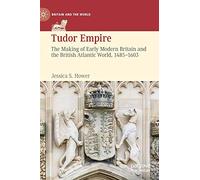 Tudor Empire: The Making of Early Modern Britain and the British Atlantic World, 1485-1603 (Britain and the World)