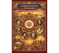 TUDOR-GESCHICHTE FÜR KINDER: Entdecken Sie Englands aufregendste königliche Dynastie