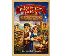 Tudor History for Kids: Fun Facts Stories and Illustrations That Make England Royal Past Easy and Exciting to Learn