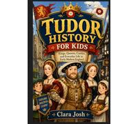 TUDOR HISTORY FOR KIDS: Kings, Queens, Castles, and Everyday Life in Early Modern England